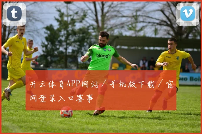 开云体育APP网站／手机版下载／官网登录入口赛事