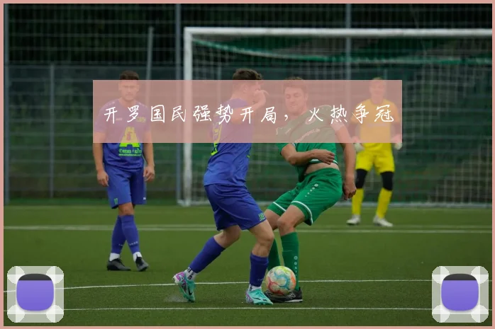 开罗国民强势开局，火热争冠