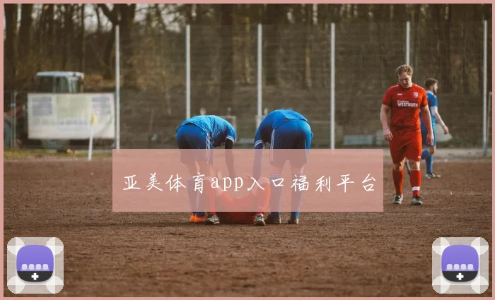 亚美体育app入口福利平台