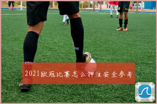2021欧冠比赛怎么押注安全参考