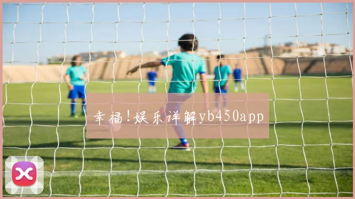 幸福!娱乐详解yb450app