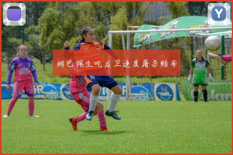 姆巴佩生吃后卫速度屠杀赔率