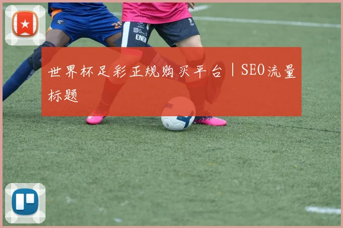世界杯足彩正规购买平台｜SEO流量标题