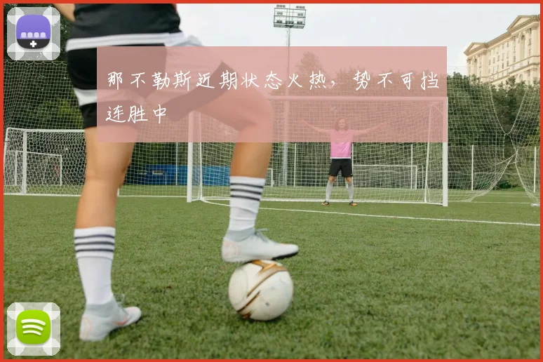 那不勒斯近期状态火热,势不可挡连胜中