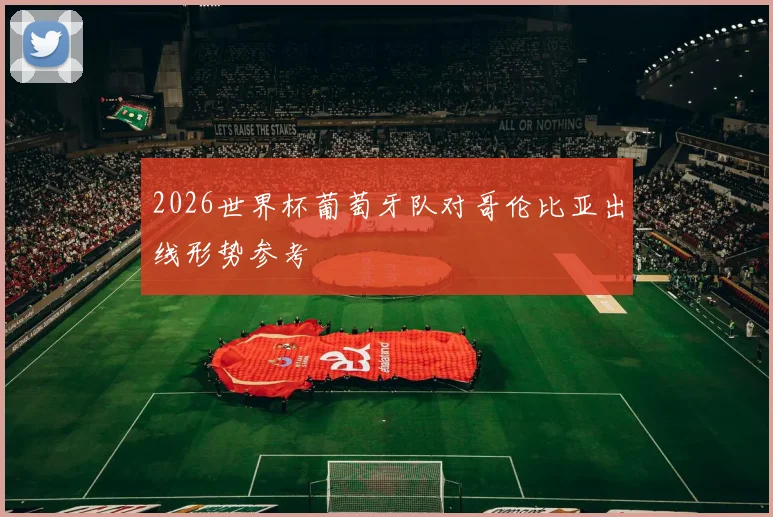 2026世界杯葡萄牙队对哥伦比亚出线形势参考