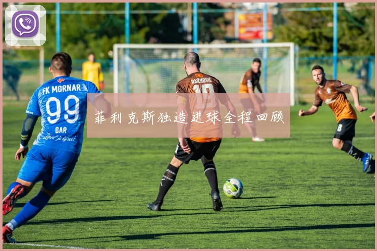 菲利克斯独造进球全程回顾