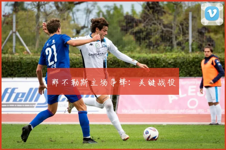 那不勒斯主场争锋：关键战役