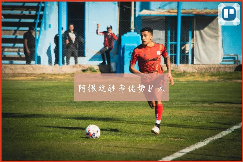 阿根廷胜率优势扩大