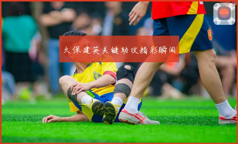 久保建英关键助攻精彩瞬间