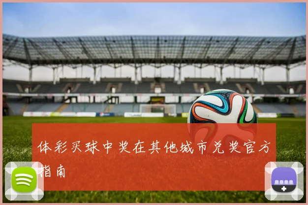 体彩买球中奖在其他城市兑奖官方指南
