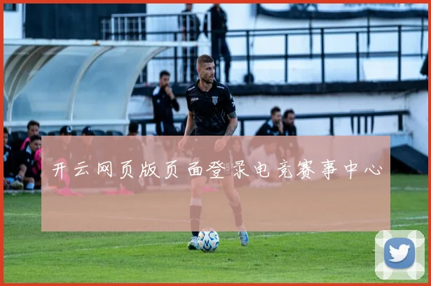开云网页版页面登录电竞赛事中心