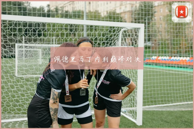 佩德里马丁内利巅峰对决
