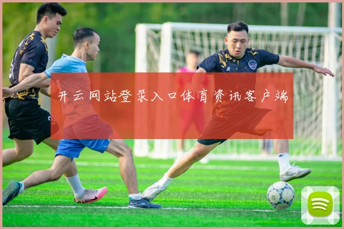 开云网站登录入口体育资讯客户端