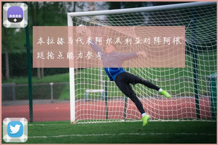 本拉赫马代表阿尔及利亚对阵阿根廷抢点能力参考
