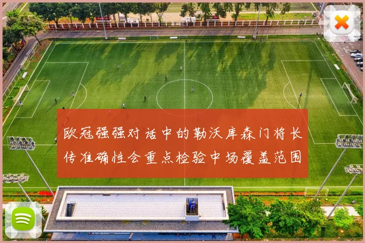 欧冠强强对话中的勒沃库森门将长传准确性会重点检验中场覆盖范围