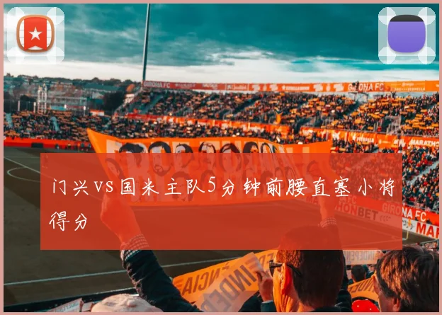 门兴vs国米主队5分钟前腰直塞小将得分