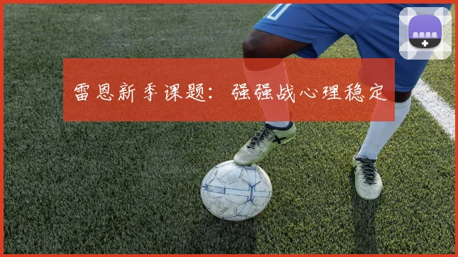 雷恩新季课题:强强战心理稳定