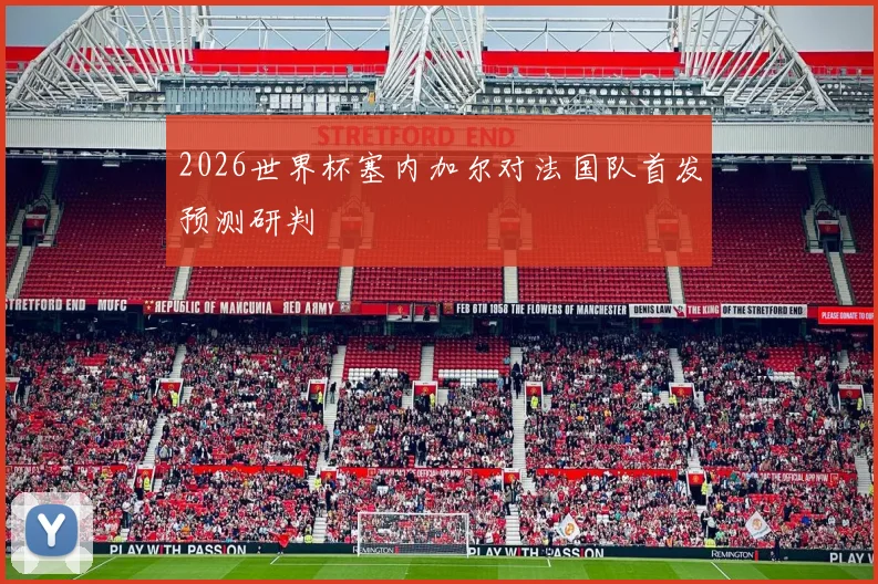 2026世界杯塞内加尔对法国队首发预测研判
